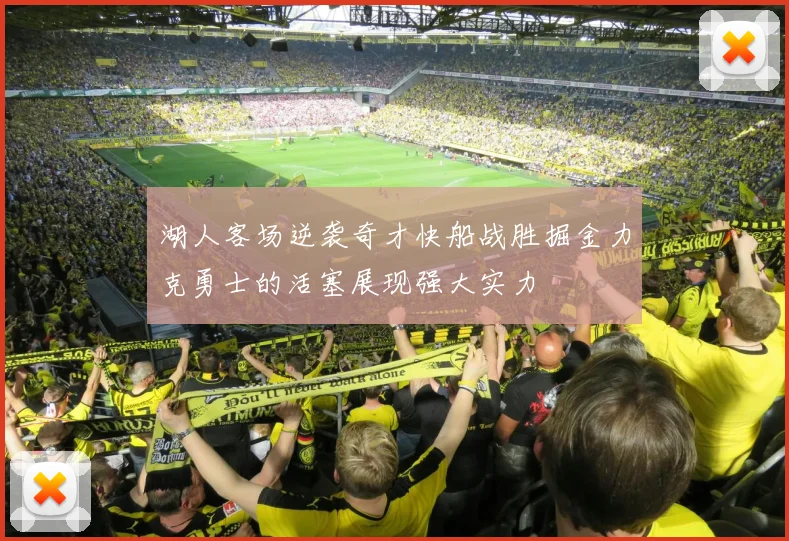 湖人客场逆袭奇才快船战胜掘金力克勇士的活塞展现强大实力